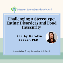 Challenging a Stereotype: Eating Disorders and Food Insecurity Led by Carolyn Becker, PhD Recorded on Friday September 10th, 2022