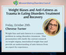 Weight Biases and Anti-Fatness as Trauma in Eating Disorders Treatment and Recovery Friday, October 29th Chevese Turner Weight bias and anti-fatness is a common problem in eating disorders treatment. This presentation will clarify the current research on weight stigma, interanlized weight bias and provide an understanding of anti-fatness from an expert-by-experience.
